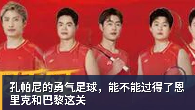 FB体育孔帕尼的勇气足球，能不能过得了恩里克和巴黎这关