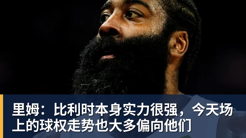 FB体育里姆：比利时本身实力很强，今天场上的球权走势也大多偏向他们