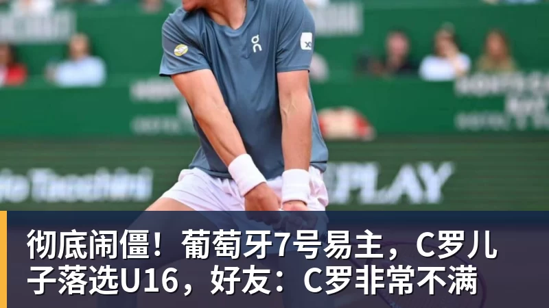 FB体育彻底闹僵！葡萄牙7号易主，C罗儿子落选U16，好友：C罗非常不满
