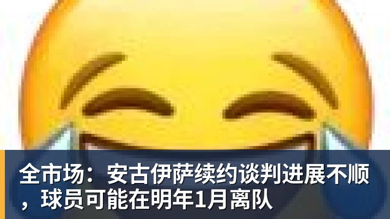 FB体育全市场：安古伊萨续约谈判进展不顺，球员可能在明年1月离队