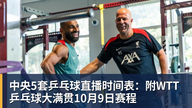 FB体育中央5套乒乓球直播时间表：附WTT乒乓球大满贯10月9日赛程