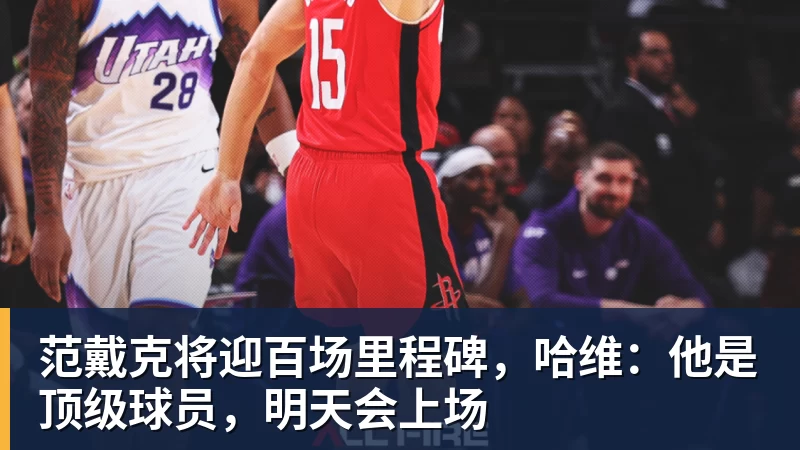 FB体育范戴克将迎百场里程碑，哈维：他是顶级球员，明天会上场