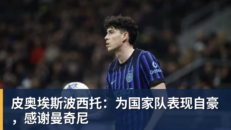 FB体育皮奥埃斯波西托：为国家队表现自豪，感谢曼奇尼