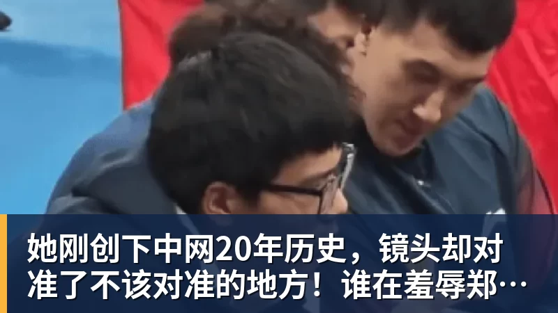 FB体育她刚创下中网20年历史，镜头却对准了不该对准的地方！谁在羞辱郑钦文？