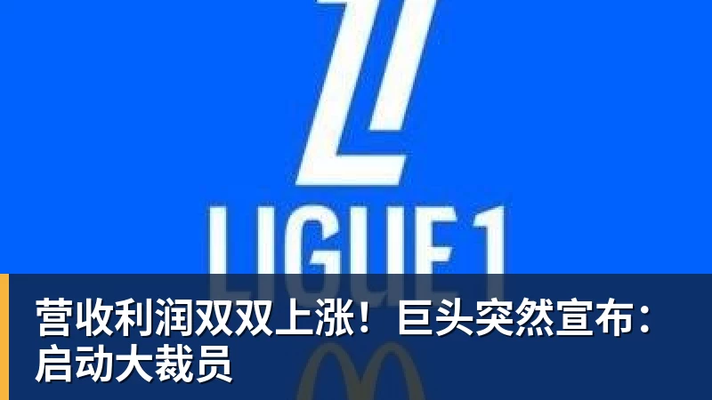 FB体育营收利润双双上涨！巨头突然宣布：启动大裁员