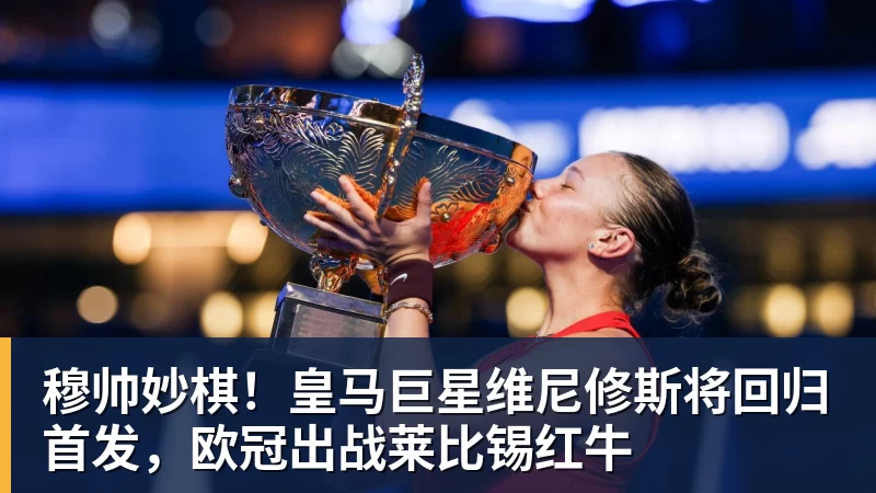 FB体育穆帅妙棋！皇马巨星维尼修斯将回归首发，欧冠出战莱比锡红牛